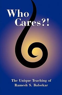 Who Cares?! the Unique Teaching of Ramesh S. Balsekar - Ramesh S. Blasekar