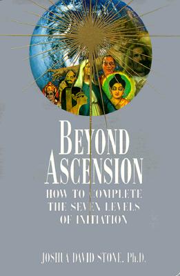 Beyond Ascension: How to Complete the Seven Levels of Initiation - Joshua David Stone