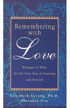 Remembering with Love: Messages of Hope for the First Year of Grieving and Beyond - Elizabeth Levang