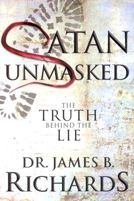 Satan Unmasked: The Truth Behind The Lie - James B. Richards