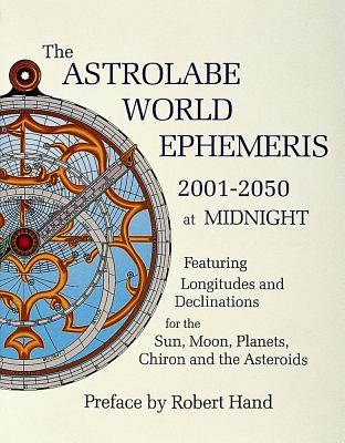The Astrolabe World Ephemeris: 2001-2050 at Midnight - Robert Hand