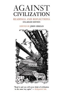 Against Civilization: Readings and Reflections - John Zerzan