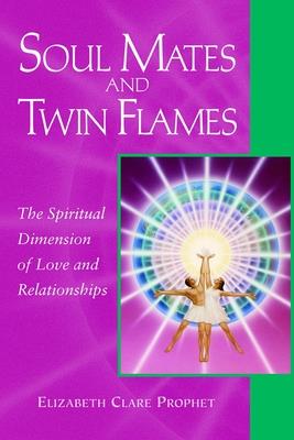 Soul Mates and Twin Flames: The Spiritual Dimension of Love and Relationships - Elizabeth Clare Prophet