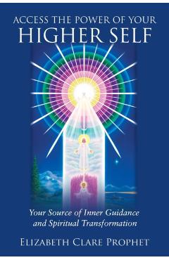 Access the Power of Your Higher Self: Your Source of Inner Guidance and Spiritual Transformation - Elizabeth Clare Prophet