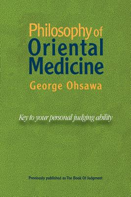 Philosophy of Oriental Medicine: Key to Your Personal Judging Ability - George Ohsawa