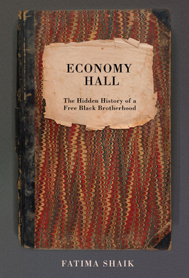 Economy Hall: The Hidden History of a Free Black Brotherhood - Fatima Shaik