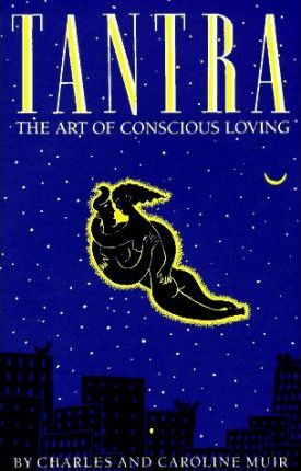 Tantra: The Art of Conscious Loving: 25th Anniversary Edition - Caroline Muir