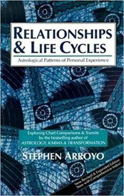 Relationships and Life Cycles: Astrological Patterns of Personal Experience - Stephen Arroyo