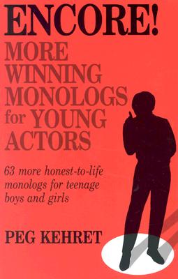 Encore! More Winning Monologs for Young Actors: 63 More Honest-To-Life Monologs for Teenage Boys and Girls - Peg Kehret