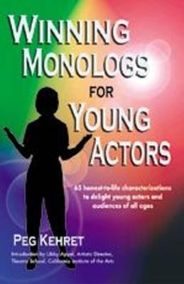Winning Monologs for Young Actors: 65 Honest-To-Life Characteriation to Delight Young Actors and Audiences of All Ages - Peg Kehret