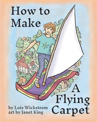 How to Make a Flying Carpet - Lois Wickstrom
