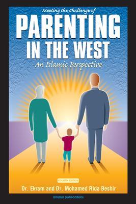 Meeting the Challenge of Parenting in the West: An Islamic Perspective - Ekram Beshir