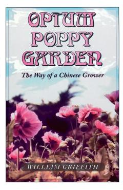 Opium Poppy Garden: The Way of a Chinese Grower - William Griffith