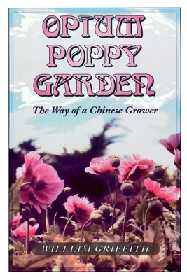 Opium Poppy Garden: The Way of a Chinese Grower - William Griffith