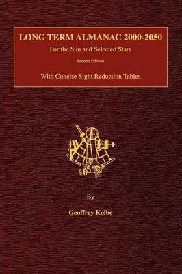 Long Term Almanac 2000-2050: For the Sun and Selected Stars With Concise Sight Reduction Tables, 2nd Edition (Hardcover) - Geoffrey Kolbe