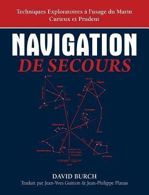 Navigation De Secours: Techniques Exploratoires &#65533; l'usage du Marin Curieux et Prudent - David Burch