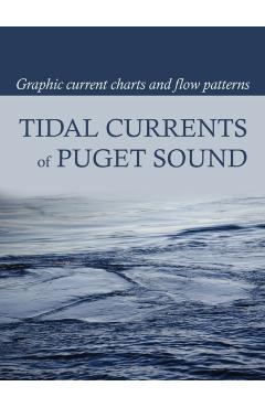 Tidal Currents of Puget Sound: Graphic Current Charts and Flow Patterns - David Burch