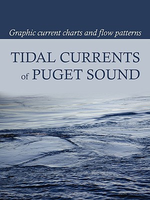 Tidal Currents of Puget Sound: Graphic Current Charts and Flow Patterns - David Burch