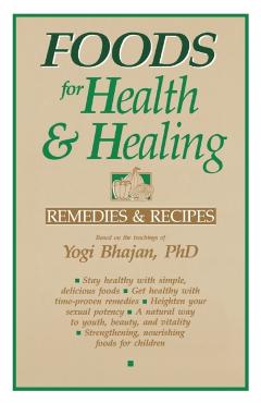 Foods for Health and Healing: Remedies and Recipes: Based on the Teachings of Yogi Bhajan - Yogi Bhajan