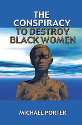 The Conspiracy to Destroy Black Women - Michael Porter