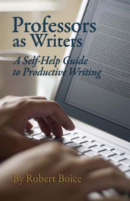 Professors as Writers: A Self-Help Guide to Productive Writing - Robert Boice