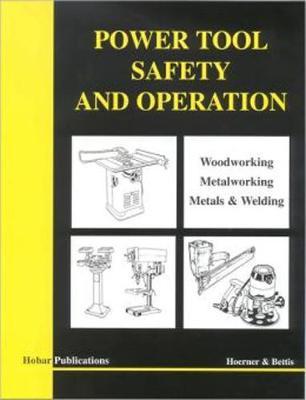 Power Tool Safety and Operations: Woodworking, Metalworking, Metalsand Welding - Thomas A. Hoerner