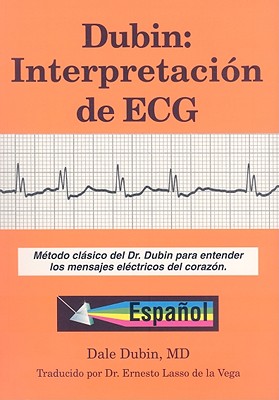 Dubin: Interpretacion de ECG: Metodo Clasico del Dr. Dubin Para Entender los Mensajes Electricos del Corazon - Dale Dubin