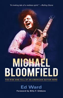 Michael Bloomfield: The Rise and Fall of an American Guitar Hero - Ed Ward