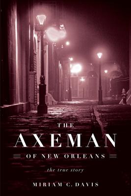 The Axeman of New Orleans: The True Story - Miriam C. Davis