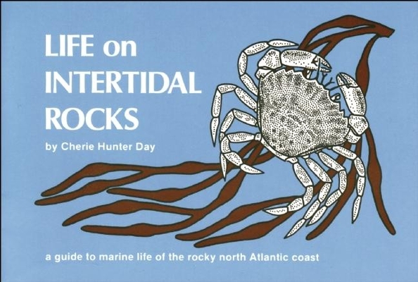 Life on Intertidal Rocks: A Guide to the Marine Life of the Rocky North Atlantic Coast - Cherie Hunter Day
