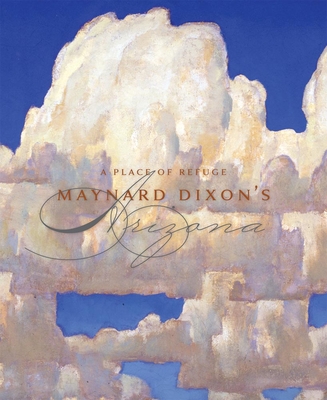 A Place of Refuge: Maynard Dixon's Arizona - Thomas Brent Smith
