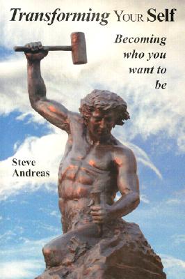 Transforming Your Self: Becoming who you want to be - Steve Andreas