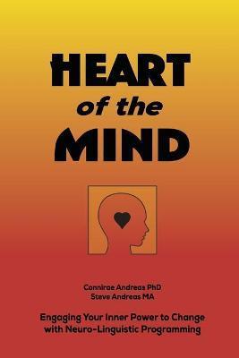 Heart of the Mind: Engaging Your Inner Power to Change with Neuro-Linguistic Programming - Connirae Andreas