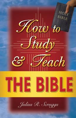 How to Study and Teach the Bible - Julius R. Scruggs