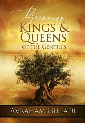 Becoming Kings and Queens of the Gentiles - Avraham Gileadi