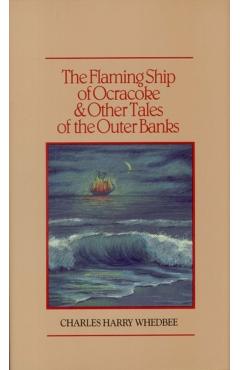 The Flaming Ship of Ocracoke and Other Tales of the Outer Banks - Charles Harry Whedbee