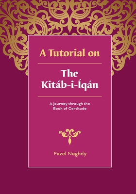 A Tutorial on the Kitab-i-Iqan - Fazel Naghdy