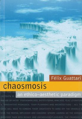 Chaosmosis: An Ethico-Aesthetic Paradigm - Felix Guattari