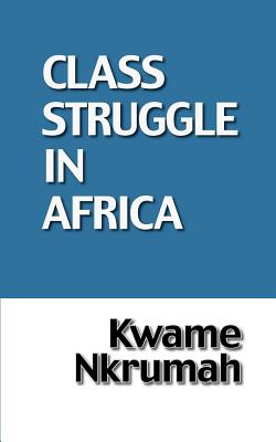 The Class Struggle in Africa - Kwame Nkrumah
