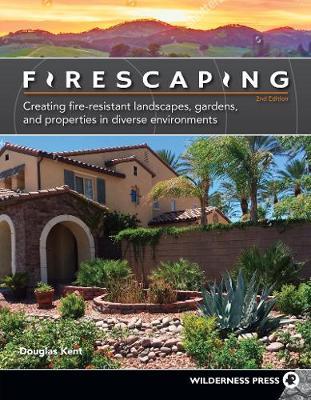 Firescaping: Protecting Your Home with a Fire-Resistant Landscape - Douglas Kent