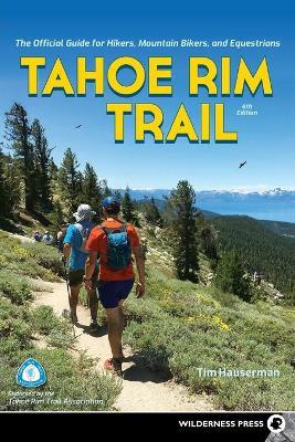 Tahoe Rim Trail: The Official Guide for Hikers, Mountain Bikers, and Equestrians - Tim Hauserman