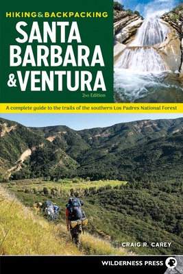 Hiking & Backpacking Santa Barbara & Ventura: A Complete Guide to the Trails of the Southern Los Padres National Forest - Craig R. Carey
