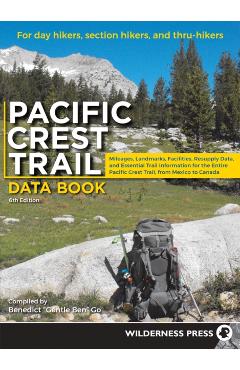 Pacific Crest Trail Data Book: Mileages, Landmarks, Facilities, Resupply Data, and Essential Trail Information for the Entire Pacific Crest Trail, fr - Benedict Go