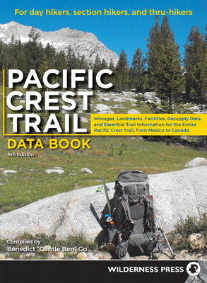 Pacific Crest Trail Data Book: Mileages, Landmarks, Facilities, Resupply Data, and Essential Trail Information for the Entire Pacific Crest Trail, fr - Benedict Go