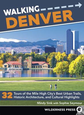 Walking Denver: 32 Tours of the Mile High City's Best Urban Trails, Historic Architecture, and Cultural Highlights - Mindy Sink