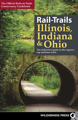 Rail-Trails Illinois, Indiana, and Ohio: The definitive guide to the region's top multiuse trails - Rails-to-trails Conservancy