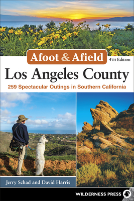 Afoot & Afield Los Angeles County: 259 Spectacular Outings in Southern California (Revised) - Jerry Schad