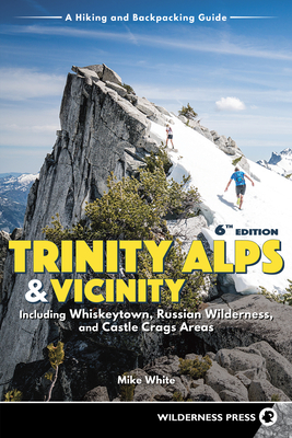 Trinity Alps & Vicinity: Including Whiskeytown, Russian Wilderness, and Castle Crags Areas: A Hiking and Backpacking Guide (Revised) - Mike White