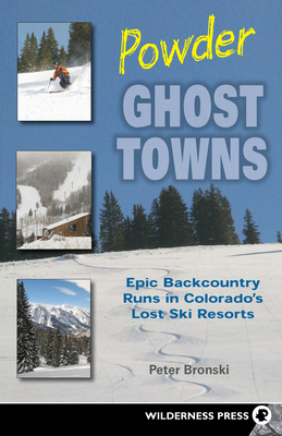 Powder Ghost Towns: Epic Backcountry Runs in Colorado's Lost Ski Resorts - Peter Bronski