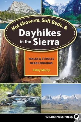 Hot Showers, Soft Beds, and Dayhikes in the Sierra: Walks and Strolls Near Lodgings - Kathy Morey